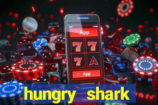 hungry shark evolution dinheiro infinito 2024